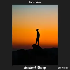 I'm So Alone - Single by Ambient Sheep & Lofi Animals album reviews, ratings, credits