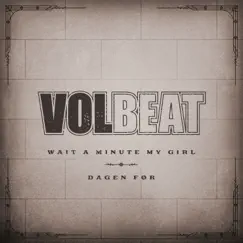 Wait A Minute My Girl / Dagen Før - Single by Volbeat album reviews, ratings, credits