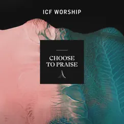 Choose to Praise (Live) by ICF Worship album reviews, ratings, credits