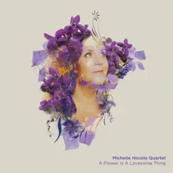 A Flower Is Lovesome Thing by Michelle Nicolle Quartet album reviews, ratings, credits