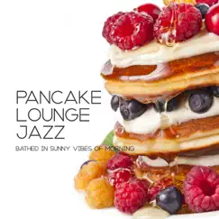 Pancake Lounge Jazz: Bathed in Sunny Vibes of Morning, Coffee Wanted, Smooth Breakfast by Morning Jazz Background Club & Instrumental Jazz Music Ambient album reviews, ratings, credits