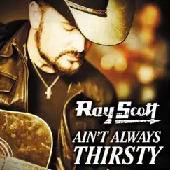 Ain't Always Thirsty - Single by Ray Scott album reviews, ratings, credits