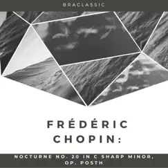 Chopin: Nocturne No. 20 in C-Sharp Minor, Op. Posth - Single by Braclassic album reviews, ratings, credits