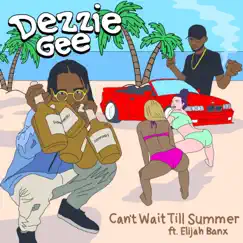 Can't Wait Till Summer (feat. Elijah Banx) - Single by Dezzie Gee album reviews, ratings, credits