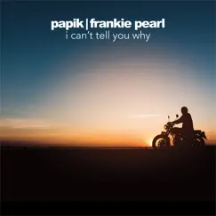 I Can't Tell You Why - Single by Papik & Frankie Pearl album reviews, ratings, credits