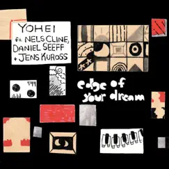 Edge of Your Dream (feat. Nels Cline, Daneil Seeff & Jens Kuross) - Single by YOHEI album reviews, ratings, credits