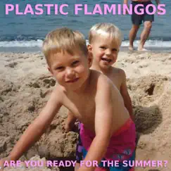Are You Ready For the Summer? - Single by Plastic Flamingos album reviews, ratings, credits