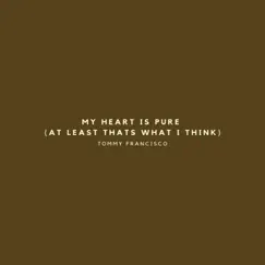 My Heart is Pure (At least thats what I think) - Single by Tommy Francisco album reviews, ratings, credits