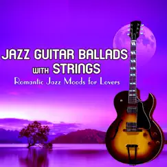 Jazz Guitar Ballads with Strings: Romantic Jazz Moods for Lovers by Jazz Guitar Music Academy, Jazz Music DEA Channel & Jazz Café Bar album reviews, ratings, credits