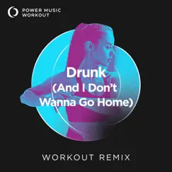 Drunk (And I Don't Wanna Go Home) - Single by Power Music Workout album reviews, ratings, credits