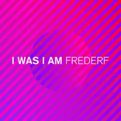 I Was I Am - Single by Frederf album reviews, ratings, credits