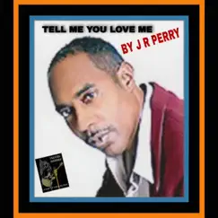 Tell Me You Love Me - Single by J R PERRY album reviews, ratings, credits