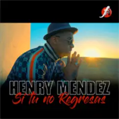 Si Tú No Regresas - Single by Henry Mendez album reviews, ratings, credits