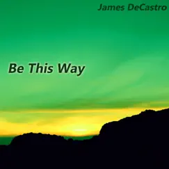 Be This Way - Single by James DeCastro album reviews, ratings, credits