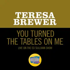 You Turned The Tables On Me (Live On The Ed Sullivan Show, March 27, 1960) - Single by Teresa Brewer album reviews, ratings, credits
