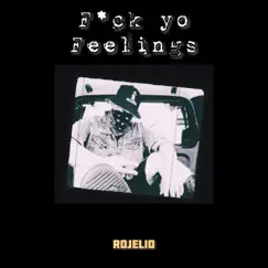 F*ck Yo Feelings (F*ck you Too) - Single by Rojelio album reviews, ratings, credits