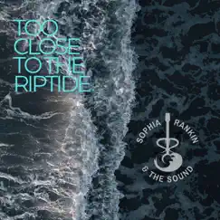 Too Close to the Riptide by Sophia Rankin & The Sound album reviews, ratings, credits