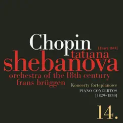 Fryderyk Chopin: Solo Works and With Orchestra 14 - Piano Concertos (1829-1830) by Tatiana Shebanova, Orchestra of the 18th Century & Frans Brüggen album reviews, ratings, credits