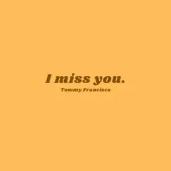 I Miss You - Single by Tommy Francisco album reviews, ratings, credits