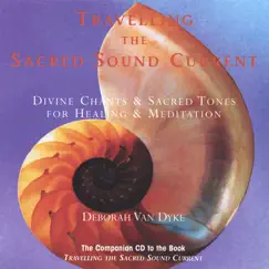 Travelling the Sacred Sound Current: Divine Chants & Sacred Tones for Healing & Meditation by Deborah Van Dyke album reviews, ratings, credits