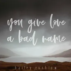 You Give Love a Bad Name (Acoustic) - Single by Bailey Rushlow album reviews, ratings, credits