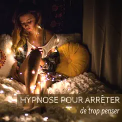 Hypnose pour arrêter de trop penser - Musique relaxante energie positive by Musique Relaxante Univers album reviews, ratings, credits