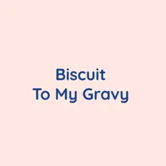 Biscuit To My Gravy - Single by Songlorious album reviews, ratings, credits
