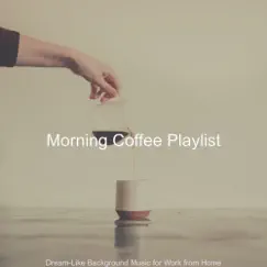 Dream-Like Background Music for Work from Home by Morning Coffee Playlist album reviews, ratings, credits