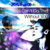 I Can't Do This Without You - Single album lyrics, reviews, download