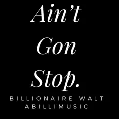 Ain't Gon Stop - Single by Billionaire Walt album reviews, ratings, credits