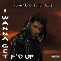 I Wanna Get F'd Up - Single (feat. Luh Kel) - Single by Star 2 album reviews, ratings, credits