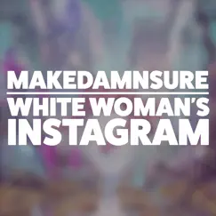 Makedamnsure / White Woman's Instagram / Feeling This Song Lyrics