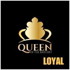 Loyal (feat. Chelsea Regina & Nzinga Imani) - Single by Queen of the Ratchet Chorus album reviews, ratings, credits