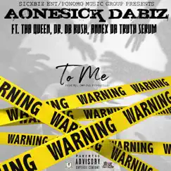 To Me (feat. Tha Queen, Dr DB Kush & Annex da Truth Serum) - Single by Aonesick Dabiz album reviews, ratings, credits