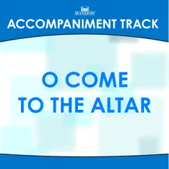 O Come to the Altar (Key C) [Accompaniment Track] Song Lyrics