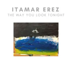 The Way You Look Tonight - Single by Itamar Erez album reviews, ratings, credits