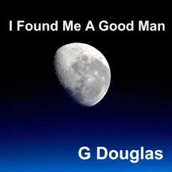 I Found Me a Good Man - Single by G Douglas album reviews, ratings, credits