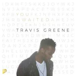 You Waited (Radio Edit) - Single by Travis Greene album reviews, ratings, credits