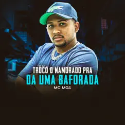 Troco O Namorado Pra Da Uma Baforada (feat. DJ Bill) - Single by MC MG1 album reviews, ratings, credits