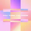 You Think You Know - Single album lyrics, reviews, download