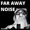 Far Away Noise album lyrics, reviews, download