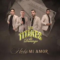 Hola Mi Amor - Single by Los Titanes de Durango album reviews, ratings, credits