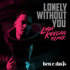 Lonely Without You (Liam Keegan Remix) - Single by Ben E. Davis & Liam Keegan album reviews, ratings, credits