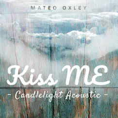Kiss Me (Candlelight Acoustic) - Single by Mateo Oxley album reviews, ratings, credits