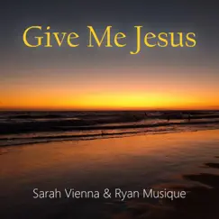 Give Me Jesus - Single by Sarah Vienna & Ryan Musique album reviews, ratings, credits