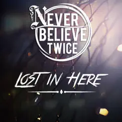 Lost In Here - Single by Never Believe Twice album reviews, ratings, credits