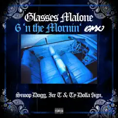6 'N the Mornin' (feat. Ty Dolla $ign) [GMX] - Single by Glasses Malone, Snoop Dogg & Ice-T album reviews, ratings, credits