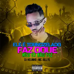 Ele É Tornozelado, Faz Oque Meu Ex Não Fez - Single by DJ Helinho & Mc Jullye album reviews, ratings, credits