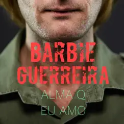 Barbie Guerreira - Single by Alma Q Eu Amo album reviews, ratings, credits
