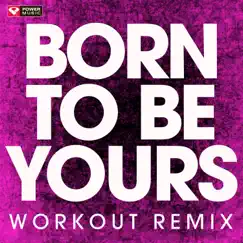 Born to Be Yours (Workout Mix) - Single by Power Music Workout album reviews, ratings, credits